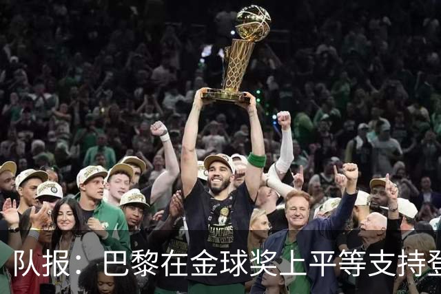 队报：巴黎在金球奖上平等支持登贝莱和克瓦拉，不推法比安