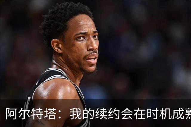 阿尔特塔：我的续约会在时机成熟时落实 要帮约克雷斯发挥出水平